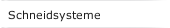 Schneidsysteme
